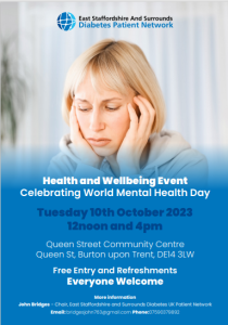 Poster for East Staffordshire and Surrounds Diabetes Patient Network. Photo of a woman with her head in her hands. Text reads: "Health and Wellbeing Event; Celebrating World Mental Health Day; Tuesday 10th October 2023; 12 noon and 4pm; Queen Street Community Centre, Queen Street, Burton upon Trent, DE14 3LW; Free entry and Refreshments; Everyone Welcome." 

For more information contact:
John Bridges - Chair, East Staffordshire and Surrounds Diabetes UK Patient Network
Email: bridgesjohn763@gmail.com Phone:07590379892
